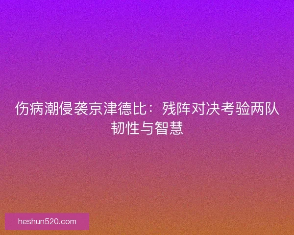 伤病潮侵袭京津德比：残阵对决考验两队韧性与智慧